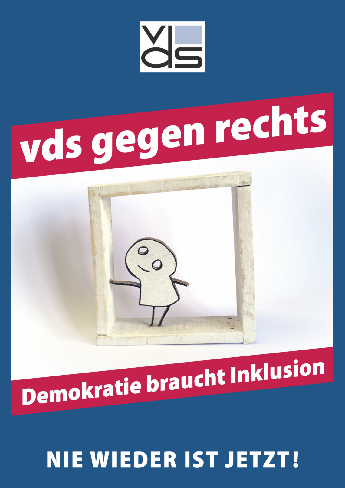 Plakat des vds (Verband Sonderpädagogik) mit der Botschaft 'vds gegen rechts' in weißer Schrift auf rotem Hintergrund. Darunter steht in ähnlicher Gestaltung 'Demokratie braucht Inklusion'. Im unteren Bereich des Plakats befindet sich der Schriftzug 'NIE WIEDER IST JETZT!' in weiß auf dunkelblauem Hintergrund. Zentral ist ein minimalistisches Strichmännchen zu sehen, das in einem schiefen Holzrahmen steht und leicht zur Seite geneigt ist. Das Logo des vds befindet sich am oberen Rand des Plakats.